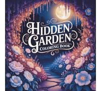 Hidden Garden: Discover Secret Gardens, Magical Botanicals, and Peaceful Moments Through Coloring
