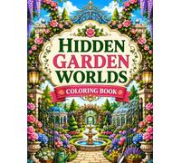 Hidden Garden Worlds Coloring Book: Secret Gardens, Blooming Pathways, Rose Arches and Peaceful Floral Escapes