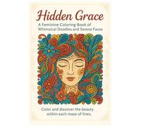 HIDDEN GRACE COLORING BOOK: A Soothing Collection of Feminine Faces and Floral Doodles to Calm Your Mind and Lift Your Spirit