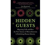 Hidden Guests : Migrating Cells and How the New Science of Microchimerism Is Redefining Human Identity