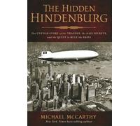 Hidden Hindenburg: The Untold Story of the Tragedy, the Nazi Secrets, and the Quest to Rule the Skies