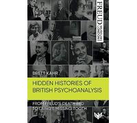 Hidden Histories of British Psychoanalysis: From Freud’s Death Bed to Laing’s Missing Tooth (Freud Museum London Series)