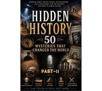 Hidden History: 50 Mysteries That Changed the World: Part-2 (Chapters 11-20) (Reader's delight)