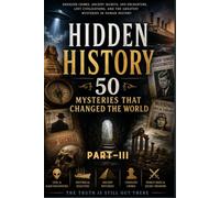 Hidden History: 50 Mysteries That Changed the World: Part-3 (Chapters 21-30) (Reader's delight)