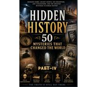 Hidden History: 50 Mysteries That Changed the World: Part-4 (Chapters 31-40) (Reader's delight)