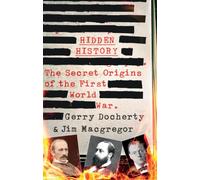 Hidden History : a compelling and captivating study of the causes of WW1 that turns everything you think you know on its head