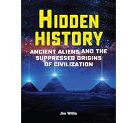 Hidden History: Ancient Aliens and the Suppressed Origins of Civilization (The Real Unexplained! Collection)