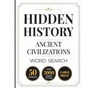 Hidden History: Ancient Civilizations: A Large Print Ancient History Word Search Book for Adults Featuring Egypt, Rome, Greece, China, the Maya, the Aztecs, and More