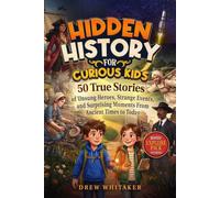 Hidden History for Curious Kids: 50 True Stories of Unsung Heroes, Strange Events, and Surprising Moments From Ancient Times to Today