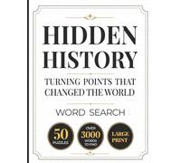 Hidden History: Turning Points That Changed the World: A History Word Search Book for Adults Featuring Wars, Revolutions, Discoveries, Empires & Events That Shaped Civilization