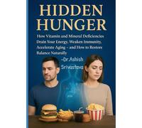 Hidden Hunger: How Vitamin and Mineral Deficiencies Drain Your Energy, Weaken Immunity, Accelerate Aging and How to Restore Balance Naturally