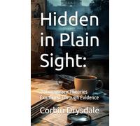 Hidden in Plain Sight:: 20 Conspiracy Theories Examined Through Evidence