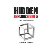 Hidden In Plain Sight 6: Why Three Dimensions?: Volume 6