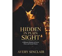 Hidden In Plain Sight: A Billionaire Romance of Secrets, Power, and Second Chances ; The Legacy Series, Book One