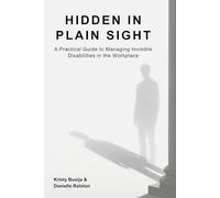 Hidden in Plain Sight: A Practical Guide to Managing Invisible Disability in the Workplace