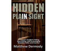 Hidden In Plain Sight: A Prepper's Guide to Hiding, Discovering, and Scavenging Diversion Safes and Caches