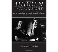 Hidden in Plain Sight: An Archaeology of Magic and the Cinema (Techniques of the Moving Image) by Colin Williamson (2015-10-30)