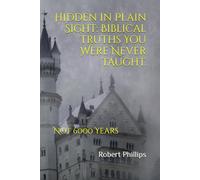Hidden in plain sight: Biblical truths you were never taught.: Not 6000 years
