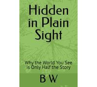 Hidden in Plain Sight: Why the World You See is Only Half the Story