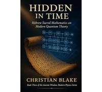 Hidden in Time: Hebrew Sacred Mathematics and Modern Quantum Theory (Ancient Wisdom, Modern Physics)