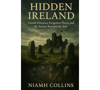 Hidden Ireland: Untold Histories, Forgotten Places, and the Secrets Beneath the Soil
