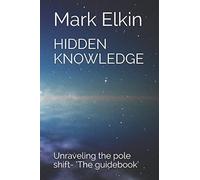 HIDDEN KNOWLEDGE: Unraveling the pole shift- ‘The guidebook’