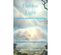 Hidden Light - Beyond the Cloud of Unknowing: A Compendium of Christian Mystics (Mystic Light of the Cloud of Unknowing)