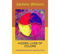 HIDDEN LIVES OF COLORS: Understanding the true meaning of color