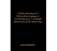 Hidden Meanings and Picture-form Language in the Writings of G.I. Gurdjieff: (Excavations of the Buried Dog)