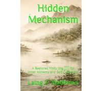 Hidden Mechanism: A Restored Yinfu Jing 陰符經 for Inner Alchemy and Self-Command (The Taoist Inner Alchemy Classics)