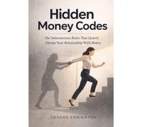 Hidden Money Codes: The Subconscious Rules That Quietly Dictate Your Relationship With Money (Matrix Codes)