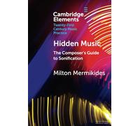 Hidden Music: The Composer's Guide to Sonification (Elements in Twenty-First Century Music Practice)