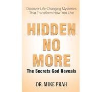 Hidden No More. The Secrets God Reveals: Discover Life-Changing Mysteries That Transform How You Live