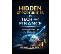 Hidden Opportunities in Tech and Finance: Unlocking a Better Life in a Digital Age