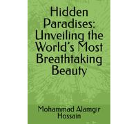 Hidden Paradises: Unveiling the World’s Most Breathtaking Beauty