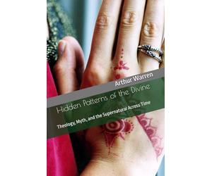 Hidden Patterns of the Divine: Theology, Myth, and the Supernatural Across Time