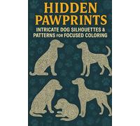Hidden Pawprints Intricate Dog Silhouettes & Patterns for Focused Coloring: Intricate Dog Silhouettes & Patterned Pawprints for Mindful Focus