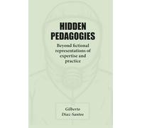 Hidden Pedagogies: Beyond Fictional Representations of Expertise and Practice