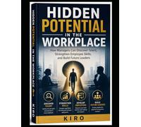 Hidden Potential in the Workplace: How Managers Can Discover Talent, Strengthen Employee Skills, and Build Future Leaders