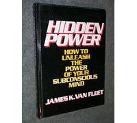 Hidden Power: How To Unleash The Power Of Your Subconscious Mind