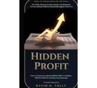 HIDDEN PROFIT: How to Find and Capture $500K-$2M+ in Hidden EBITDA Without Gutting Your Business (THE HIDDEN SERIES Source-of-Truth Reference)