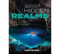 Hidden Realms : A celebration of 100 of the finest caves and mines in Great Britain and Ireland