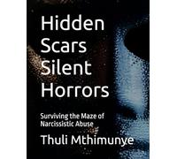 Hidden Scars Silent Horrors: Surviving the Maze of Narcissistic Abuse