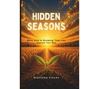 Hidden Seasons: What God Is Growing That You Cannot Yet See: 3 (KINGDOM FIELDS: Harvest Series)