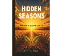 Hidden Seasons: What God Is Growing That You Cannot Yet See (KINGDOM FIELDS: Harvest Series)