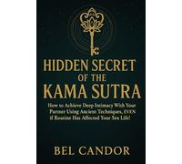 HIDDEN SECRET OF THE KAMA SUTRA: How to achieve deep intimacy with your partner using ancient techniques, even if routine has affected your sex life! (kamasutra sex position)