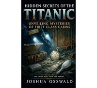 HIDDEN SECRETS OF THE TITANIC: Unveiling Mysteries of First Class Cabins