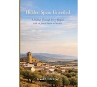 Hidden Spain Unveiled: A Journey Through Every Region with a Central Guide to Madrid