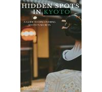 Hidden Spots in Kyoto: A Guide to Discovering Kyoto’s Secrets