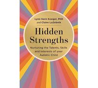 Hidden Strengths: Nurturing the talents, skills and interests of your autistic child